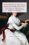 At the Center of the Circle: Harriet de Boinville (1773–1847) - Barbara de Boinville - 9798987589328