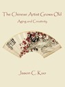 THE CHINESE ARTIST GROWS OLD - Jason C. Kuo - 9798987589359