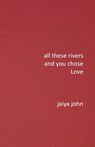 All These Rivers and You Chose Love - Jaiya John - 9798987605608
