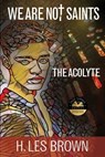 We Are Not Saints: The Acolyte - H. Les Brown - 9798987792643