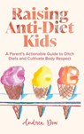 Raising Anti-Diet Kids - Andrea K Dow - 9798987794418