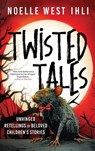 Twisted Tales: Unhinged Retellings of Beloved Children's Stories - Noelle W. Ihli - 9798987845547