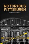 Notorious Pittsburgh - Chris Whitlatch - 9798987863206