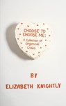 Choose To Choose Me - Elizabeth Knightly - 9798988037972