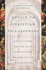 Advice to Christian Philosophers: Reflections on the Past and Future of Christian Philosophy - Alvin Plantinga - 9798988117957