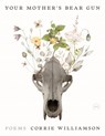 Your Mother's Bear Gun: Poems - Corrie Williamson - 9798988137863