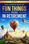 The Ultimate Book of Fun Things to Do in Retirement Volume 2 - S. C. Francis - 9798988145134