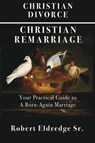 Christian Divorce Christian Remarriage - Robert Eldredge - 9798988213239