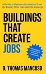 Buildings That Create Jobs: A Guide to Business Incubators from the Family Who Invented the Concept - B. Thomas Mancuso - 9798988326410