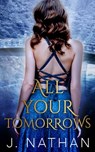 All Your Tomorrows - J. Nathan - 9798988352709