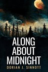 Along About Midnight - Dorian J. Sinnott - 9798988355724