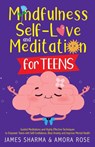 Mindfulness, Self-Love, and Meditation for Teens - Amora K. Rose ; James Sharma - 9798988512219