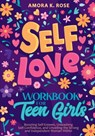 Self-Love Workbook for Teen Girls - Amora K. Rose - 9798988512226