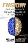 Fusion! The Melding of Human and Machine Intelligence - Griffin McCombs - 9798989082377