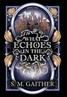 What Echoes in the Dark - S. M. Gaither - 9798989280193