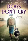 Dogs Don't Cry - Novels of the Great War - John F. Andrews - 9798989383535