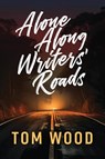 Alone Along Writers' Roads - Tom Wood - 9798989439706