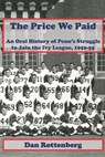 The Price We Paid: An Oral History of Penn's Struggle to Join the Ivy League 1950-55 - Dan Rottenberg - 9798989486342