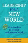 Leadership for A New World: 11 Case Studies in Hybrid and Remote Work - Center for Hybrid and Virtual Organizations - 9798989489435