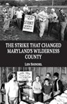 The Strike That Changed Maryland's Wilderness County - Len Shindel - 9798989802562