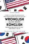 Wronglish Konglish / 콩글리쉬 잘못됫쉬: A Guide to Avoiding Miscommunications when Speaking English wi - Lauren Green - 9798989907809