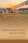 Mostly Sweet, Lovely, Human Things - Marie Marchand - 9798989948840