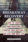 Breakaway Recovery: How to Crush Your Addictions, Master Your Emotions, and Live Your Best Life - Tom Jordan - 9798989977918