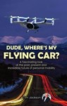 Dude, Where's My Flying Car?: A fascinating look at the past, present and incredible future of personal mobility - Tim Jackson - 9798990362413