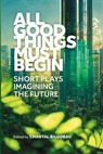 All Good Things Must Begin - Chantal Bilodeau - 9798990543904