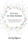It's All in the Words: A collection of poems, thoughts, and words from an early-childhood educator, mom, grandmother, friend, and thinker - Shirley Hoffman - 9798990643635
