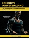 Executive Powerbuilding: The Proven Strength & Muscle Building Formula for Men Over 40 - Rex Holloway - 9798990657229