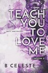 Teach You to Love Me - B. Celeste - 9798990924338