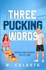 Three Pucking Words - B. Celeste - 9798990924376