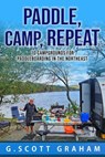 Paddle, Camp, Repeat: 10 Campgrounds for Paddleboarding in the Northeast - G. Scott Graham ; Groot ; Rocket - 9798991050029