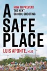A Safe Place: How to Prevent the Next School Shooting - Luis D Aponte - 9798991098908