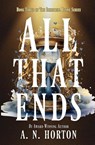 All That Ends - A. N. Horton - 9798991124959