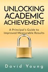 Unlocking Academic Achievement - David Young - 9798991387507