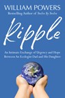Ripple: An Intimate Exchange of Urgency and Hope Between an Ecologist Dad and His Daughter - William Powers - 9798991413459
