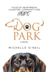Dog Park: Tales of Heartbreak, Laughter, Community and Hope - Michelle O'Neil - 9798991414302