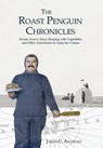 The Roast Penguin Chronicles: Hoosh, Scurvy Days, Sleeping with Vegetables, and Other Adventures in Antarctic Cuisine - Jason C. Anthony - 9798991456340