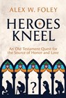 Heroes Kneel - Alex W Foley - 9798991648301