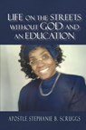 Life on The Streets Without God and an Education - Stephanie B Scruggs - 9798991790857