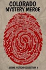 Colorado Mystery Merge—Crime Fiction Collection 1 - Sisters in Crime Colorado Chapter Authors - 9798991809603