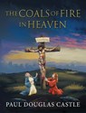 The Coals of Fire in Heaven - Paul Douglas Castle - 9798991879996