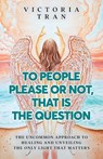 To People Please or Not, That Is the Question - Victoria Tran - 9798991896856