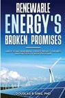 Renewable Energy's Broken Promises - Douglas B Sims - 9798991910828