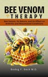 Bee Venom Therapy Bee Venom, Its Nature, and Its Effect on Arthritic and Rheumatoid Conditions - Bodog Beck - 9798991938051