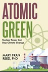 Atomic Green: Nuclear Power Can Stop Climate Change - Mary Fran Reed - 9798992171716
