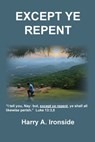 Except Ye Repent - Harry A. Ironside - 9798992192612