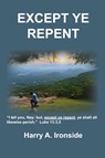 Except Ye Repent - Harry A. Ironside - 9798992192612